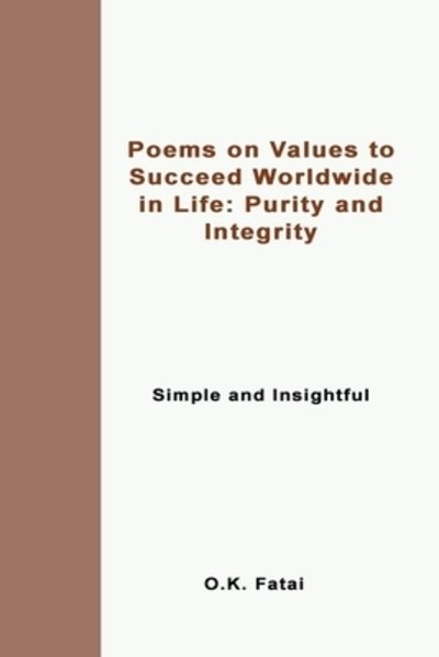 Cover for Fatai O.K. Fatai · Poems on Values to Succeed Worldwide in Life: Purity and Integrity: Simple and Insightful (Paperback Book) (2019)