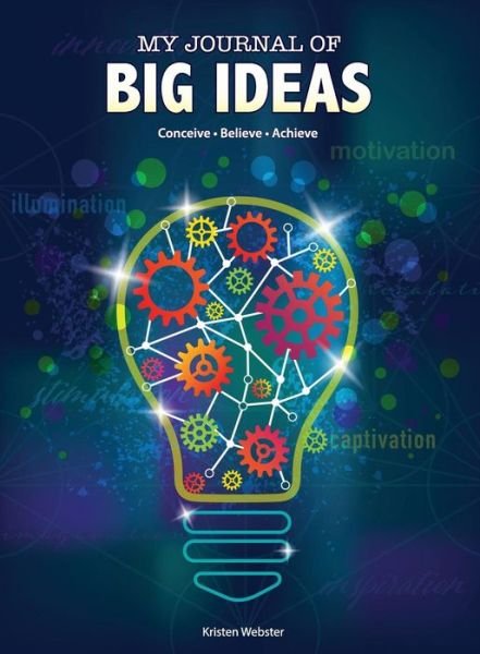 My Journal of Big Ideas: Conceive, Believe, Achieve - Kristen Webster - Kirjat - Sonergeia, LLC - 9780996757423 - perjantai 11. syyskuuta 2015