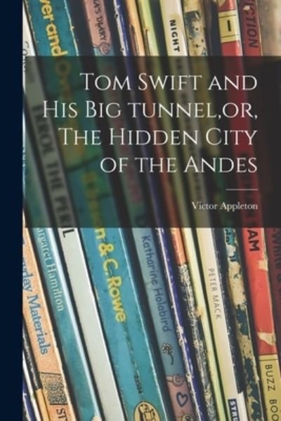 Cover for Victor Appleton · Tom Swift and His Big Tunnel, or, The Hidden City of the Andes (Paperback Bog) (2021)