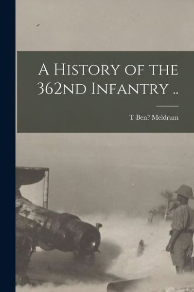 Cover for T. Ben? Meldrum · History of the 362nd Infantry . . (Book) (2022)