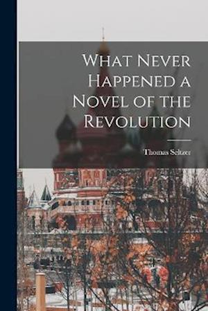 Cover for Thomas Seltzer · What Never Happened a Novel of the Revolution (Book) (2022)