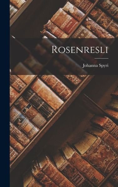 Rosenresli - Johanna Spyri - Livres - Creative Media Partners, LLC - 9781016658423 - 27 octobre 2022
