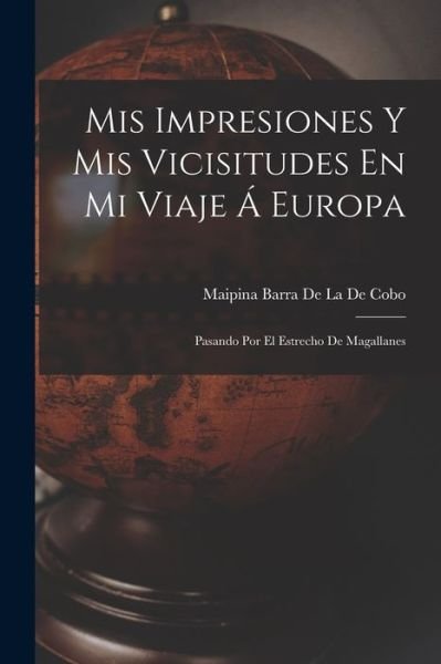 Cover for Maipina Barra De La De Cobo · Mis Impresiones y Mis Vicisitudes en Mi Viaje Á Europa (Book) (2022)