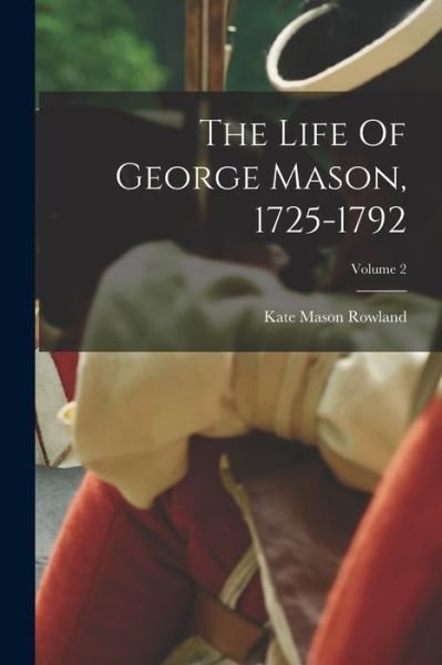 Cover for Kate Mason Rowland · Life of George Mason, 1725-1792; Volume 2 (Buch) (2022)