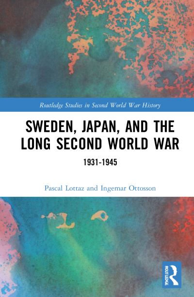 Cover for Lottaz, Pascal (Waseda Institute for Advanced Study, Japan) · Sweden, Japan, and the Long Second World War: 1931-1945 - Routledge Studies in Second World War History (Hardcover Book) (2021)