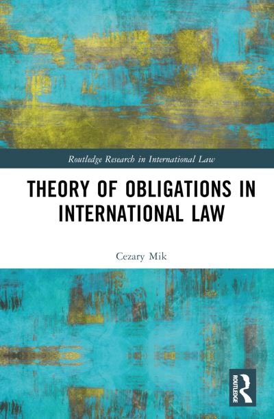 Theory of Obligations in International Law - Routledge Research in International Law - Cezary Mik - Bøger - Taylor & Francis Ltd - 9781032287423 - 7. maj 2024