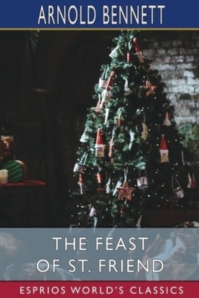 Cover for Arnold Bennett · The Feast of St. Friend (Esprios Classics) (Paperback Book) (2024)