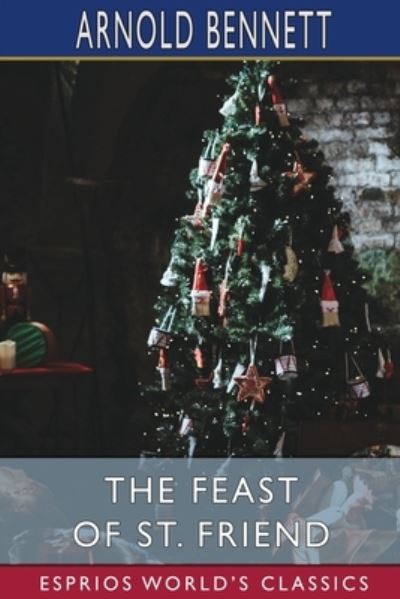 Cover for Arnold Bennett · The Feast of St. Friend (Esprios Classics) (Pocketbok) (2024)