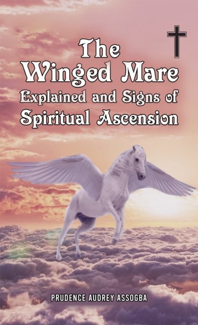 Cover for Prudence Audrey Assogba · The Winged Mare Explained and Signs of Spiritual Ascension (Paperback Book) (2024)