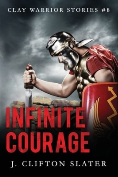 Cover for J Clifton Slater · Infinite Courage - Clay Warrior Stories (Paperback Bog) (2019)