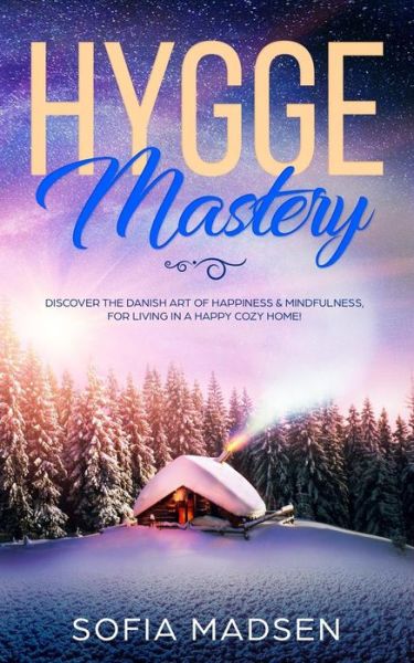 Hygge Mastery - Sofia Madsen - Books - Independently Published - 9781074614423 - June 17, 2019