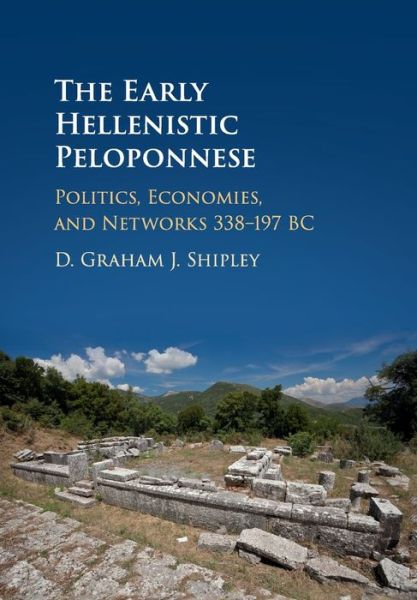 Shipley, D. Graham J. (University of Leicester) · The Early Hellenistic Peloponnese: Politics, Economies, and Networks 338–197 BC (Paperback Book) (2019)