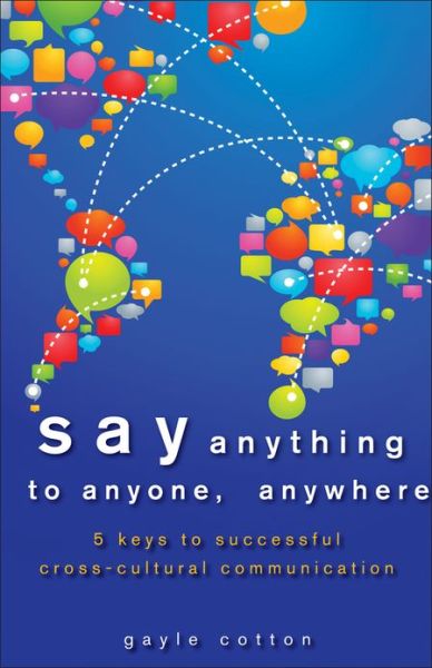 Cover for Gayle Cotton · Say Anything to Anyone, Anywhere: 5 Keys To Successful Cross-Cultural Communication (Hardcover Book) (2013)