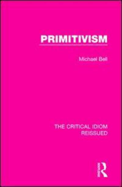 Cover for Michael Bell · Primitivism - The Critical Idiom Reissued (Taschenbuch) (2019)