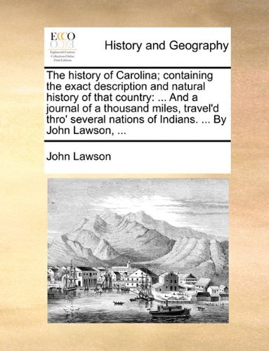 Cover for John Lawson · The History of Carolina; Containing the Exact Description and Natural History of That Country: ... and a Journal of a Thousand Miles, Travel'd Thro' Several Nations of Indians. ... by John Lawson, ... (Paperback Bog) (2010)