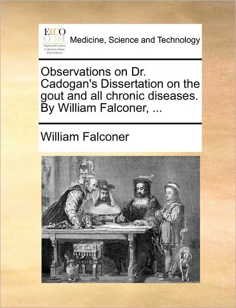 Cover for William Falconer · Observations on Dr. Cadogan's Dissertation on the Gout and All Chronic Diseases. by William Falconer, ... (Paperback Book) (2010)