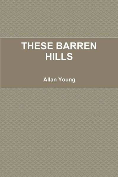 Cover for Allan Young · These Barren Hills (Book) (2013)