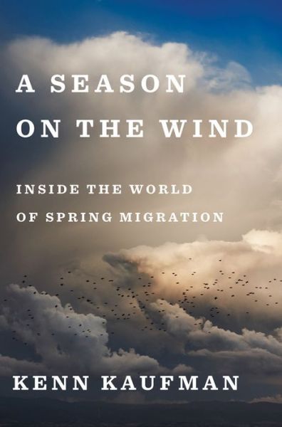 Cover for Kenn Kaufman · A Season On The Wind: Inside the World of Spring Migration (Hardcover Book) (2019)