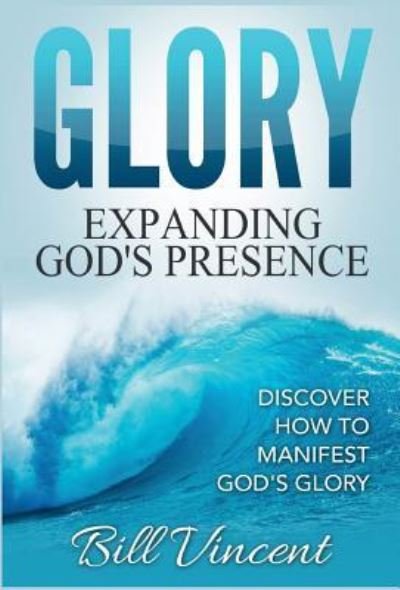 Glory - Bill Vincent - Books - Revival Waves of Glory Ministries - 9781365828423 - March 16, 2017