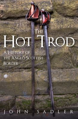 Cover for John Sadler · The Hot Trod: A History of the Anglo-Scottish Border (Innbunden bok) (2022)