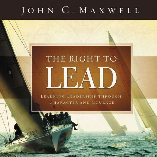 Cover for John C. Maxwell · The Right to Lead: Learning Leadership Through Character and Courage (Hardcover Book) (2010)