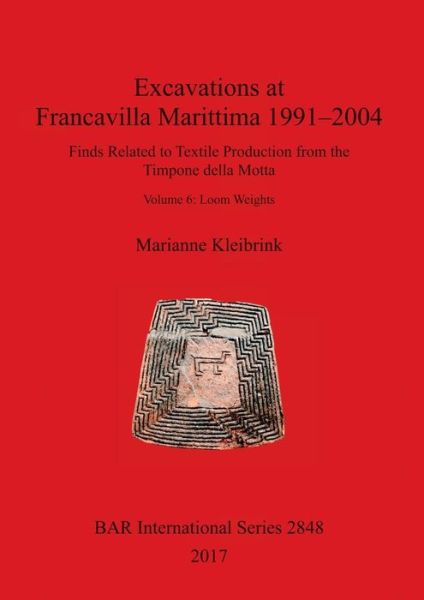 Cover for Marianne Kleibrink · Excavations at Francavilla Marittima 1991-2004: Finds Related to Textile Production from the Timpone della Motta. Volume 6: Loom Weights - British Archaeological Reports International Series (Paperback Book) (2017)