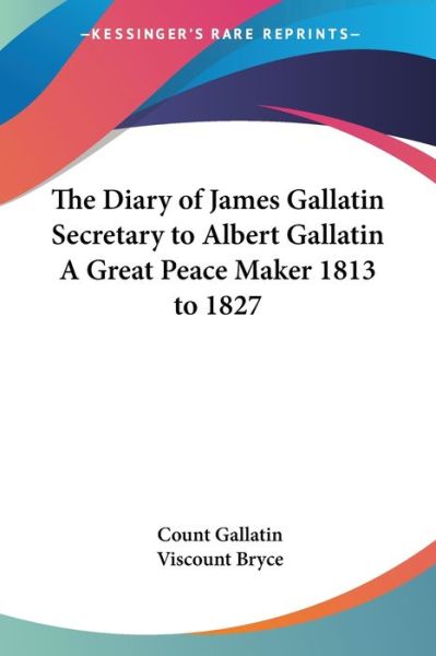 Cover for Count Gallatin · The Diary of James Gallatin Secretary to Albert Gallatin a Great Peace Maker 1813 to 1827 (Paperback Book) (2005)