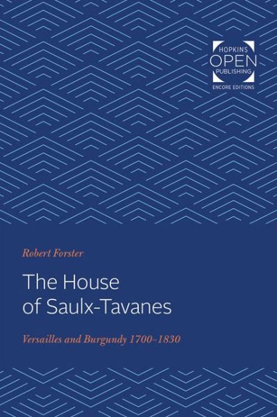 The House of Saulx-Tavanes: Versailles and Burgundy, 1700-1830 - Robert Forster - Bøker - Johns Hopkins University Press - 9781421430423 - 26. januar 2020