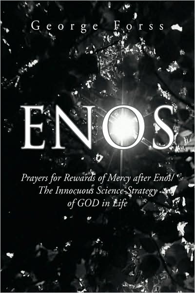 Enos: Prayers for Rewards of Mercy After Enos / the Innocuous Science-strategy of God in Life - George Forss - Books - Xlibris - 9781425739423 - April 7, 2009