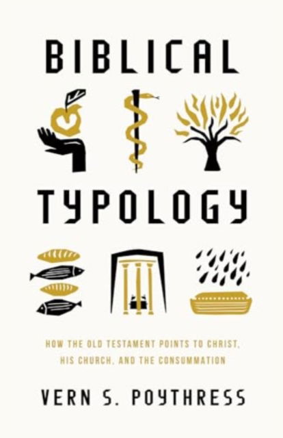Biblical Typology: How the Old Testament Points to Christ, His Church, and the Consummation - Vern S. Poythress - Books - Crossway Books - 9781433592423 - April 2, 2024
