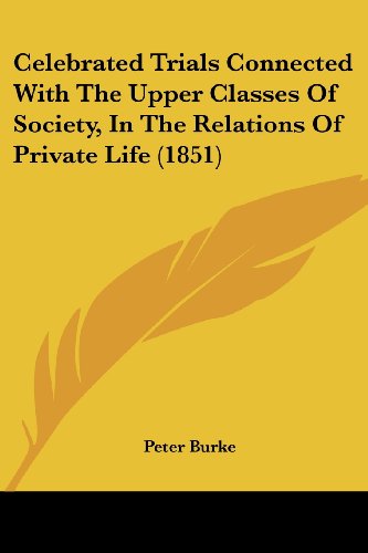 Cover for Peter Burke · Celebrated Trials Connected with the Upper Classes of Society, in the Relations of Private Life (1851) (Paperback Book) (2008)