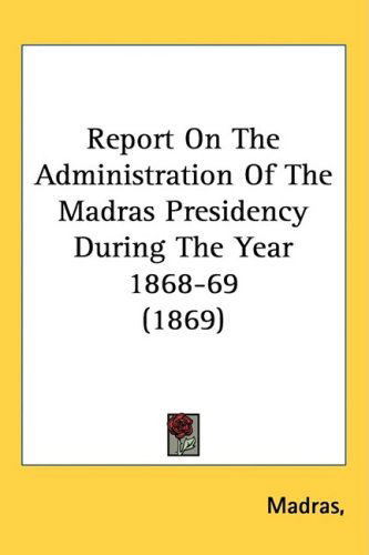 Cover for Madras · Report on the Administration of the Madras Presidency During the Year 1868-69 (1869) (Hardcover Book) (2008)