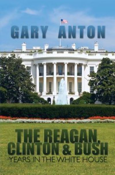 Cover for Gary Anton · The Reagan, Clinton, and Bush Years in the White House (Paperback Book) (2009)