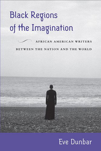 Cover for Eve Dunbar · Black Regions of the Imagination: African American Writers between the Nation and the World (Hardcover Book) [American Literatures Initiative edition] (2012)