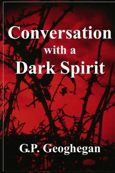Conversation with a Dark Spirit - G. P. Geoghegan - Livros - CreateSpace Independent Publishing Platf - 9781440435423 - 5 de dezembro de 2008