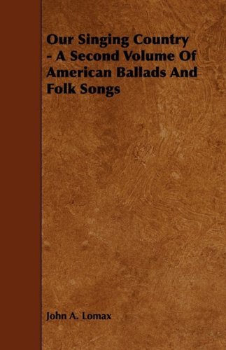 Our Singing Country - a Second Volume of American Ballads and Folk Songs - John A. Lomax - Livros - Adler Press - 9781444606423 - 4 de março de 2009