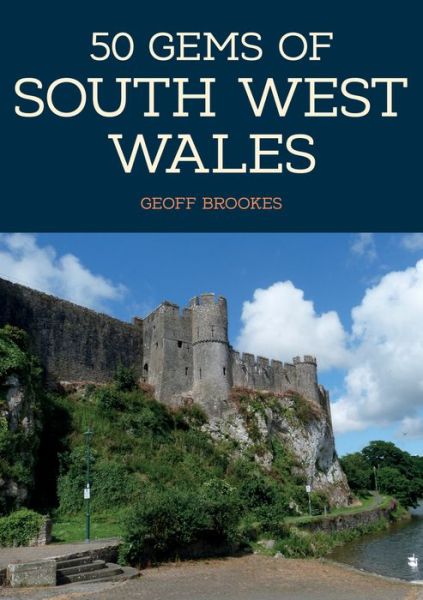 50 Gems of South West Wales: The History & Heritage of the Most Iconic Places - 50 Gems - Geoff Brookes - Książki - Amberley Publishing - 9781445667423 - 15 kwietnia 2018