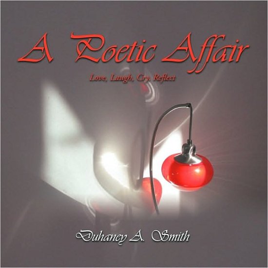 A Poetic Affair: Love, Laugh, Cry, Reflect - Duhaney a Smith - Livres - Authorhouse - 9781449052423 - 18 février 2010