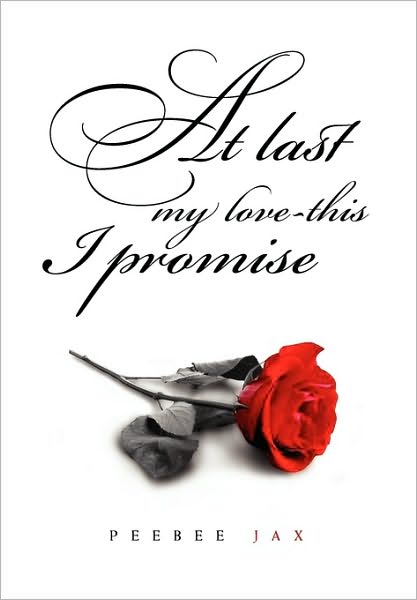 At Last My Love-this I Promise - Peebee Jax - Books - Xlibris, Corp. - 9781453529423 - July 23, 2010