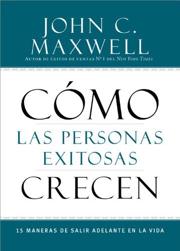John C Maxwell · Como Las Personas Exitosas Crecen: 15 Maneras de Salir Adelante En La Vida (Pocketbok) [Spanish edition] (2014)