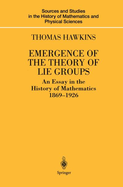 Emergence of the Theory of Lie Groups: An Essay in the History of Mathematics 1869-1926 - Sources and Studies in the History of Mathematics and Physical Sciences - Thomas Hawkins - Livros - Springer-Verlag New York Inc. - 9781461270423 - 27 de setembro de 2012