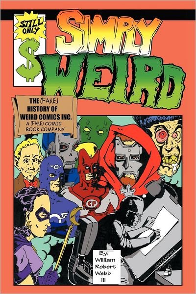 Cover for Webb, William Robert, III · Simply Weird: the (Fake) History of Weird Comics Incorporated, a (Fake) Comic Book Company (Pocketbok) (2012)