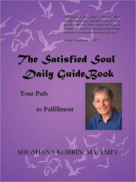 The Satisfied Soul Daily Guidebook: Your Path to Fulfillment - Shoshana Kobrin Ma Lmft - Books - AuthorHouse - 9781467025423 - September 14, 2011