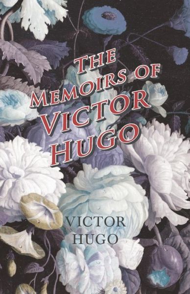 The Memoirs of Victor Hugo - Victor Hugo - Books - Read Books - 9781473332423 - July 29, 2016