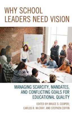 Cover for Bruce S. Cooper · Why School Leaders Need Vision: Managing Scarcity, Mandates, and Conflicting Goals for Educational Quality (Hardcover Book) (2017)