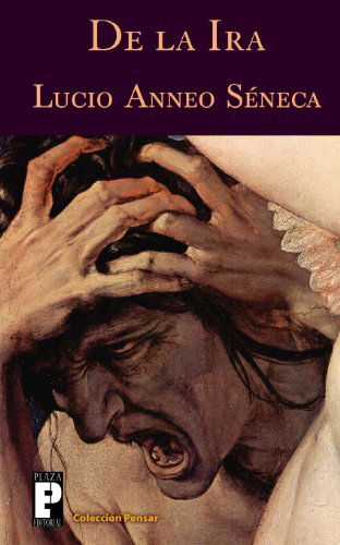 De La Ira - Lucio Anneo Séneca - Boeken - CreateSpace Independent Publishing Platf - 9781478168423 - 5 juli 2012