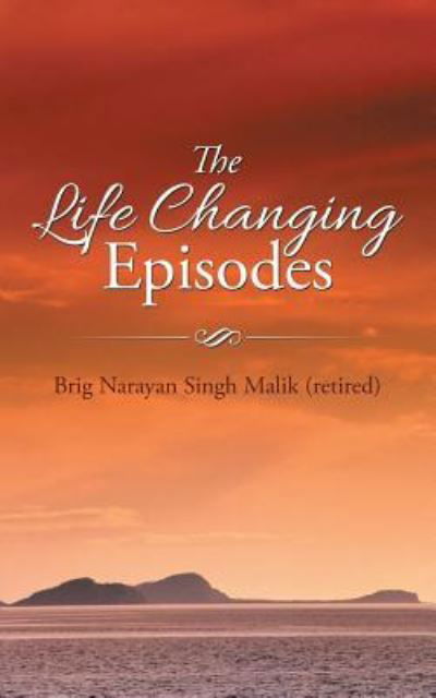 Cover for Brig Narayan Singh Malik (Retired) · The Life Changing Episodes (Paperback Book) (2015)