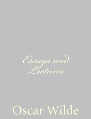 Essays and Lectures - Oscar Wilde - Boeken - CreateSpace Independent Publishing Platf - 9781484839423 - 29 april 2013