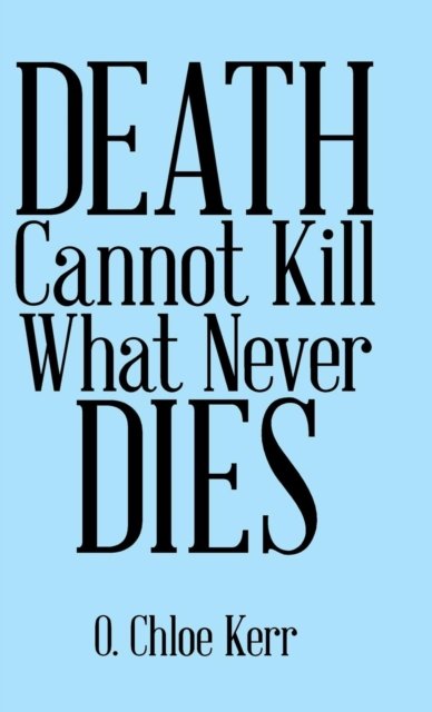 Cover for O Chloe Kerr · Death Cannot Kill What Never Dies (Gebundenes Buch) (2019)