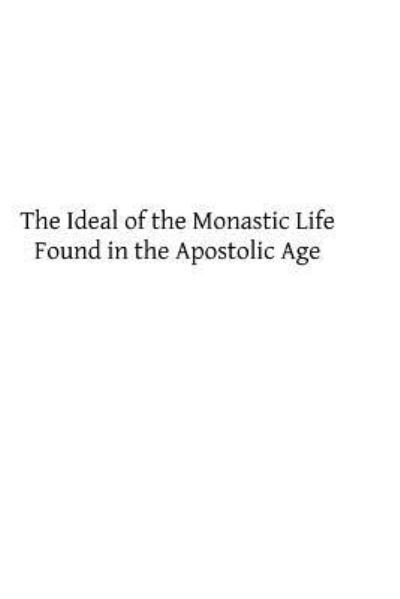 The Ideal of the Monastic Life Found in the Apostolic Age - Dom Germain Morin - Bücher - Createspace - 9781491248423 - 1. August 2013